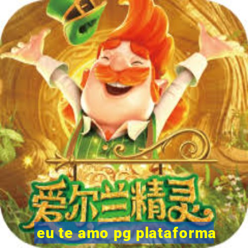 eu te amo pg plataforma